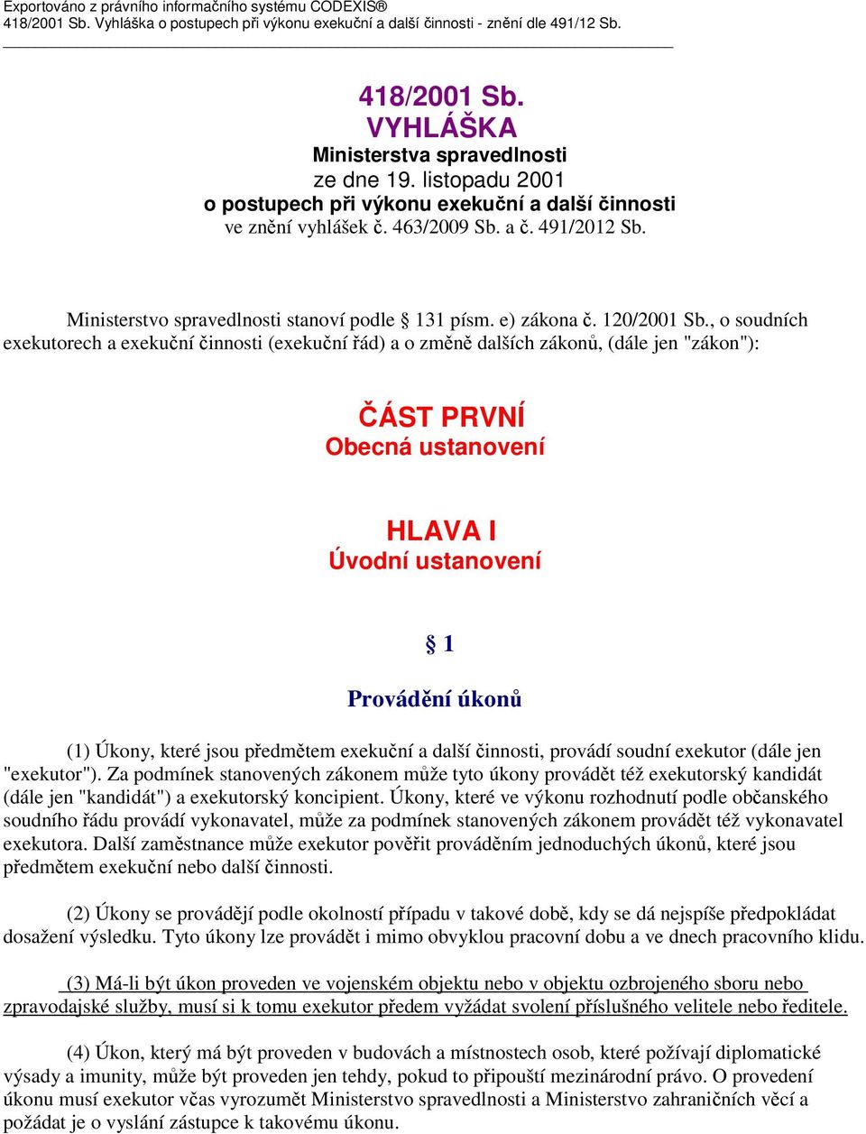 , o soudních exekutorech a exekuční činnosti (exekuční řád) a o změně dalších zákonů, (dále jen "zákon"): ČÁST PRVNÍ Obecná ustanovení HLAVA I Úvodní ustanovení 1 Provádění úkonů (1) Úkony, které