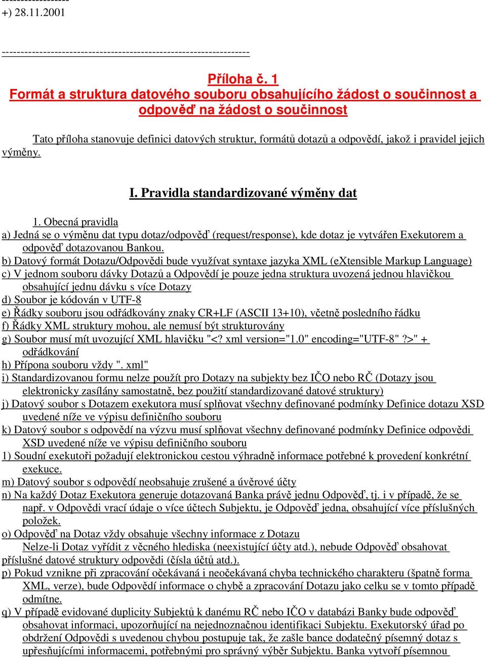 jejich výměny. I. Pravidla standardizované výměny dat 1. Obecná pravidla a) Jedná se o výměnu dat typu dotaz/odpověď (request/response), kde dotaz je vytvářen Exekutorem a odpověď dotazovanou Bankou.