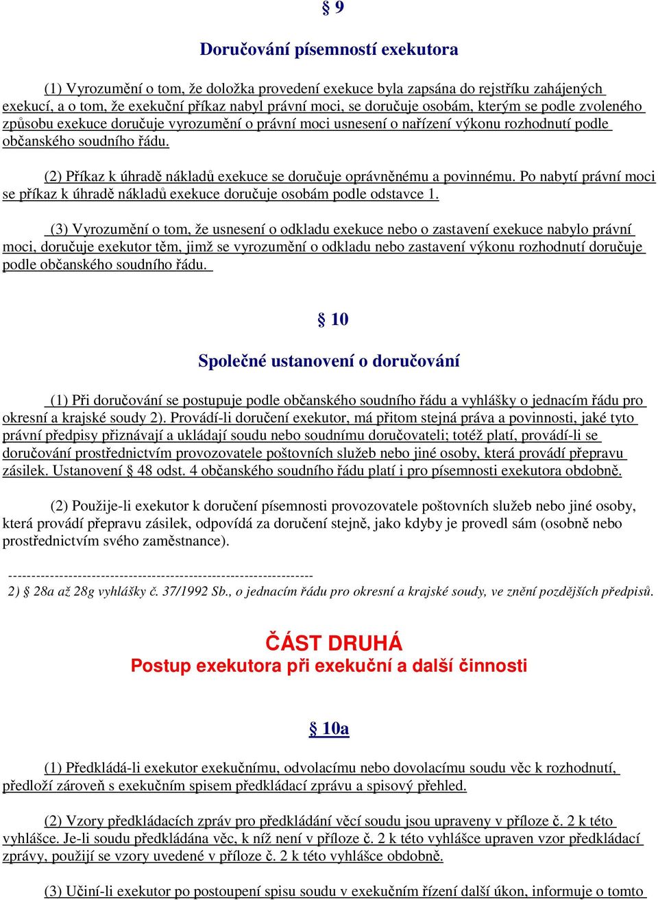 (2) Příkaz k úhradě nákladů exekuce se doručuje oprávněnému a povinnému. Po nabytí právní moci se příkaz k úhradě nákladů exekuce doručuje osobám podle odstavce 1.