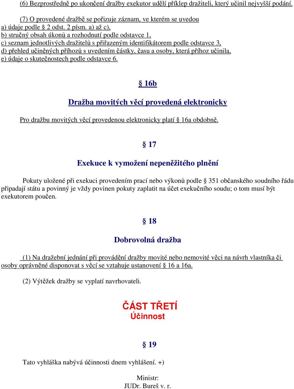 osoby, která příhoz učinila, e) údaje o skutečnostech podle odstavce 6. 16b Dražba movitých věcí provedená elektronicky Pro dražbu movitých věcí provedenou elektronicky platí 16a obdobně.