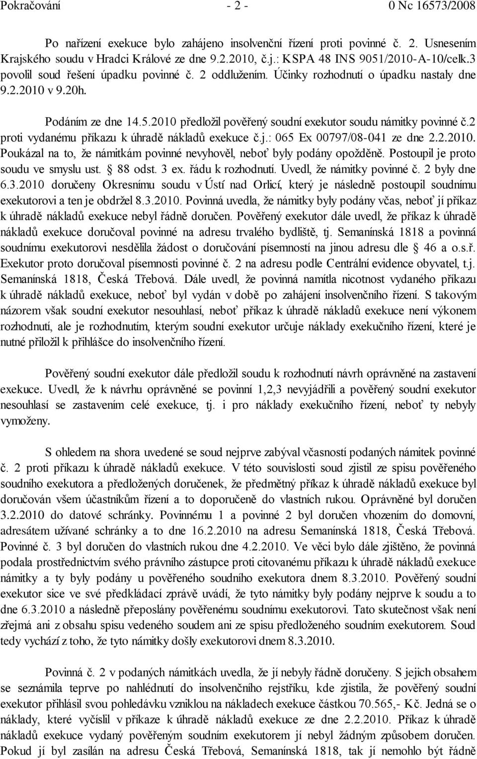 2 proti vydanému příkazu k úhradě nákladů exekuce č.j.: 065 Ex 00797/08-041 ze dne 2.2.2010. Poukázal na to, že námitkám povinné nevyhověl, neboť byly podány opožděně.