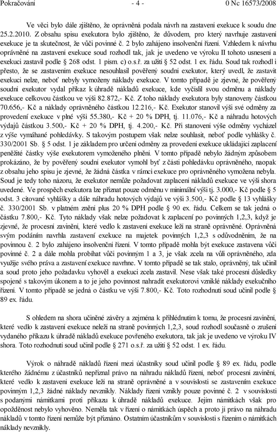 Vzhledem k návrhu oprávněné na zastavení exekuce soud rozhodl tak, jak je uvedeno ve výroku II tohoto usnesení a exekuci zastavil podle 268 odst. 1 písm. c) o.s.ř. za užití 52 odst. 1 ex. řádu.