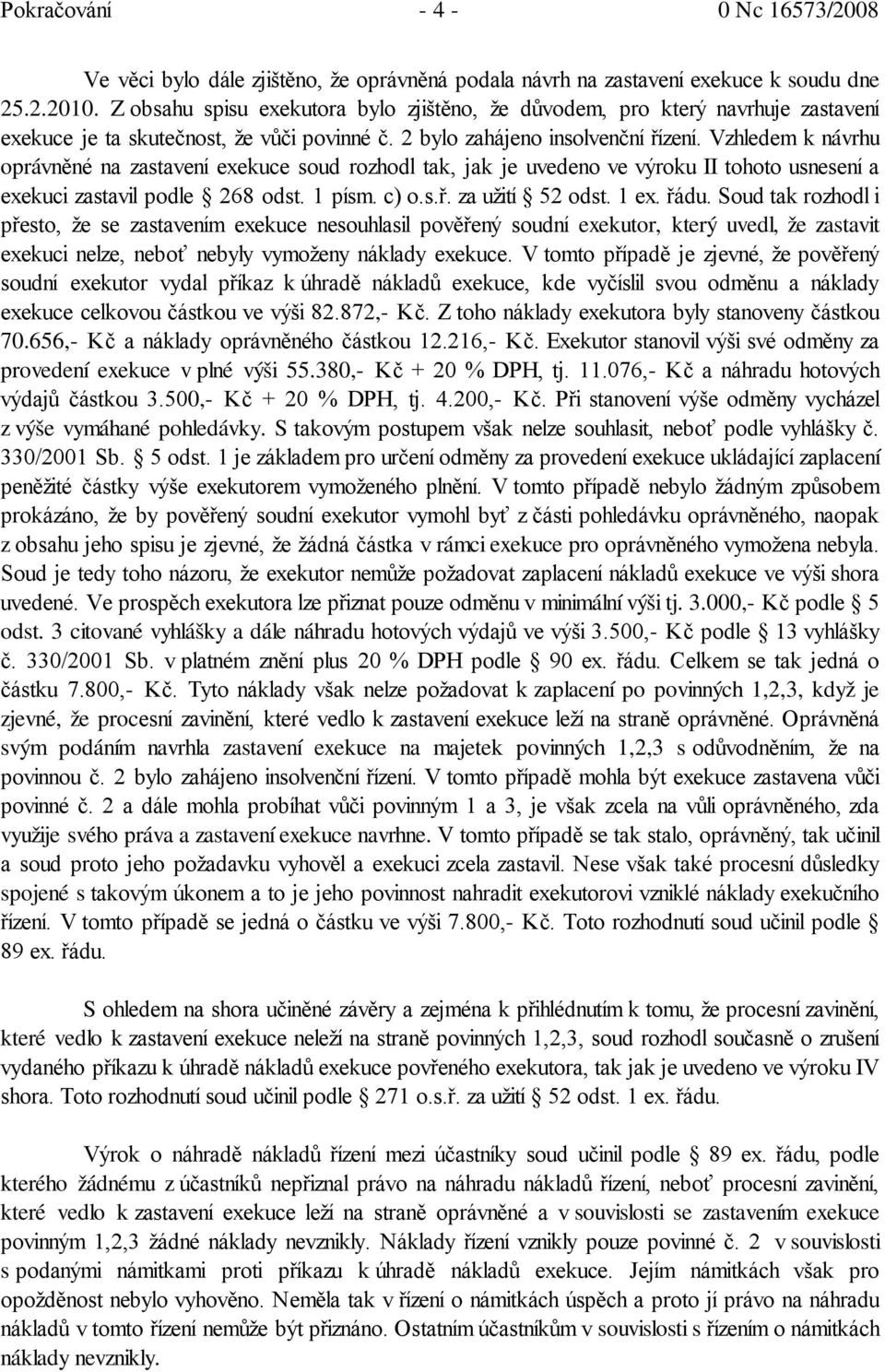 Vzhledem k návrhu oprávněné na zastavení exekuce soud rozhodl tak, jak je uvedeno ve výroku II tohoto usnesení a exekuci zastavil podle 268 odst. 1 písm. c) o.s.ř. za užití 52 odst. 1 ex. řádu.