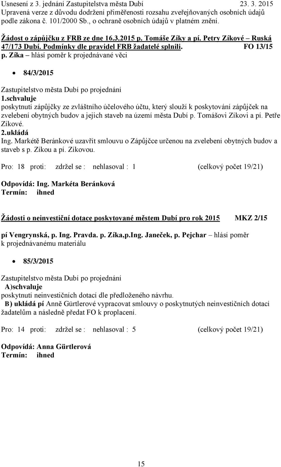 ukládá Ing. Markétě Beránkové uzavřít smlouvu o Zápůjčce určenou na zvelebení obytných budov a staveb s p. Zíkou a pí. Zíkovou.