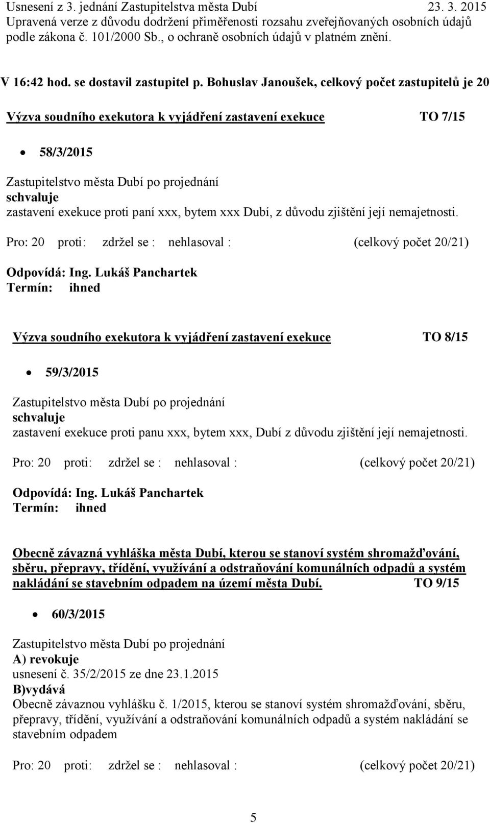 nemajetnosti. Výzva soudního exekutora k vyjádření zastavení exekuce TO 8/15 59/3/2015 zastavení exekuce proti panu xxx, bytem xxx, Dubí z důvodu zjištění její nemajetnosti.