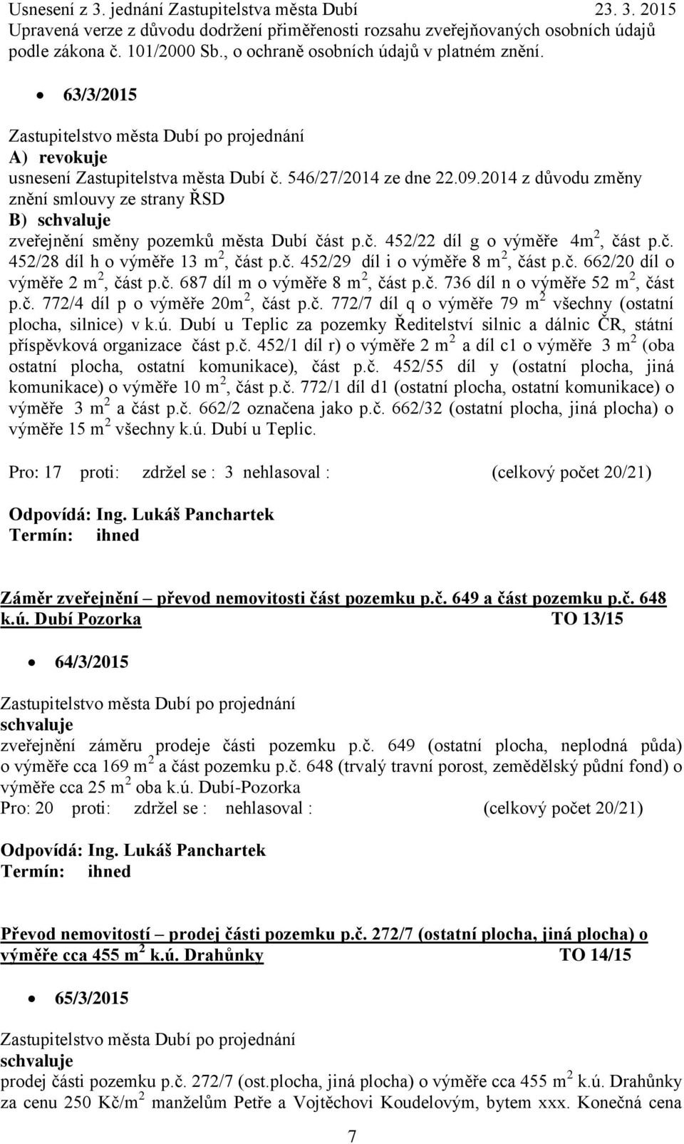 č. 772/7 díl q o výměře 79 m 2 všechny (ostatní plocha, silnice) v k.ú. Dubí u Teplic za pozemky Ředitelství silnic a dálnic ČR, státní příspěvková organizace část p.č. 452/1 díl r) o výměře 2 m 2 a díl c1 o výměře 3 m 2 (oba ostatní plocha, ostatní komunikace), část p.