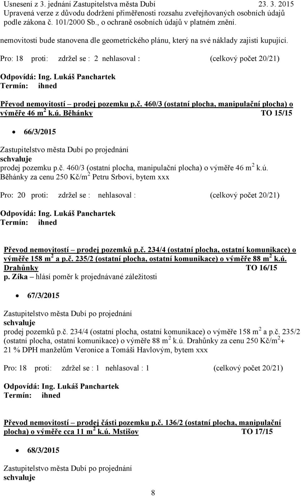 č. 234/4 (ostatní plocha, ostatní komunikace) o výměře 158 m 2 a p.č. 235/2 (ostatní plocha, ostatní komunikace) o výměře 88 m 2 k.ú. Drahůnky TO 16/15 p.