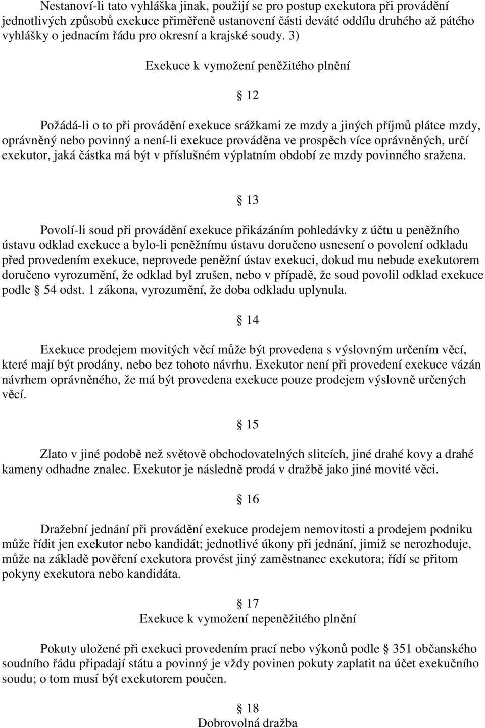 3) Exekuce k vymožení peněžitého plnění 12 Požádá-li o to při provádění exekuce srážkami ze mzdy a jiných příjmů plátce mzdy, oprávněný nebo povinný a není-li exekuce prováděna ve prospěch více