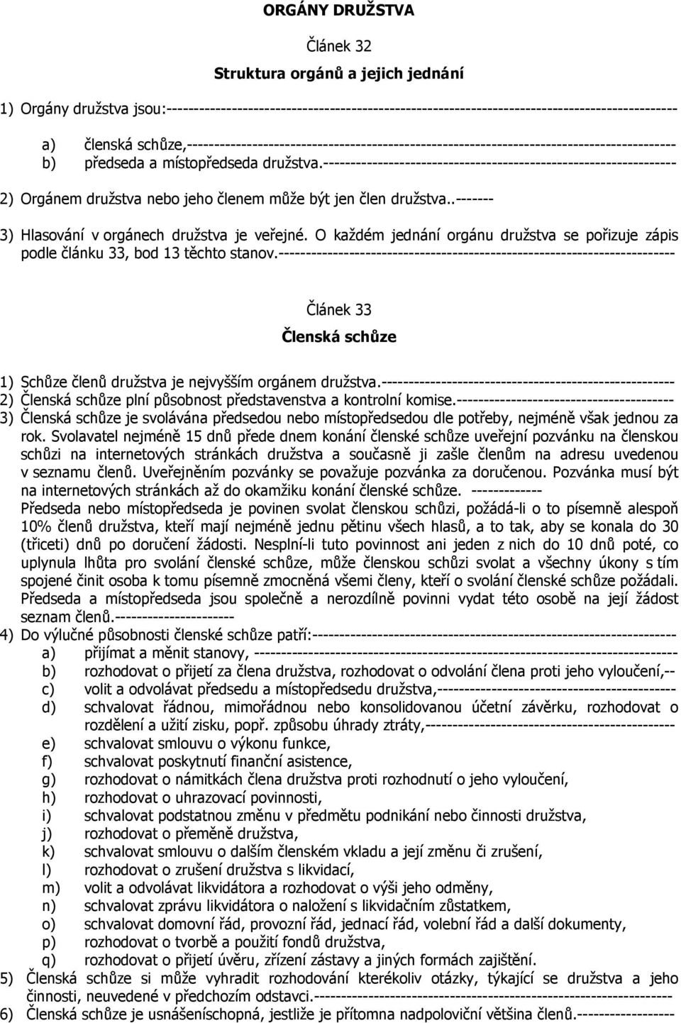 ----------------------------------------------------------------- 2) Orgánem družstva nebo jeho členem může být jen člen družstva..------- 3) Hlasování v orgánech družstva je veřejné.