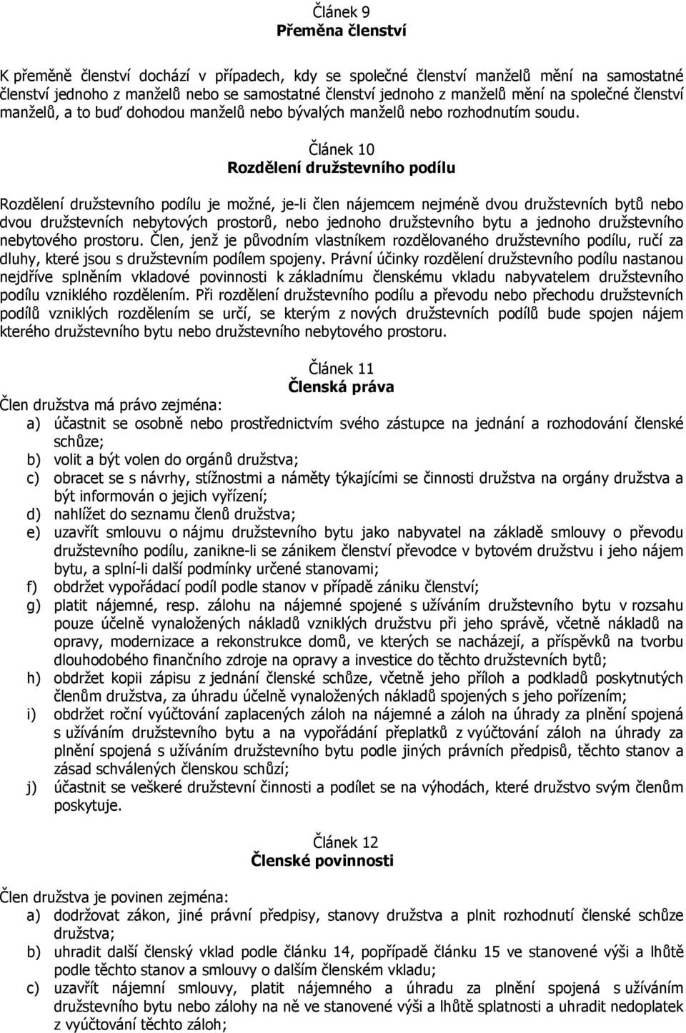 Článek 10 Rozdělení družstevního podílu Rozdělení družstevního podílu je možné, je-li člen nájemcem nejméně dvou družstevních bytů nebo dvou družstevních nebytových prostorů, nebo jednoho