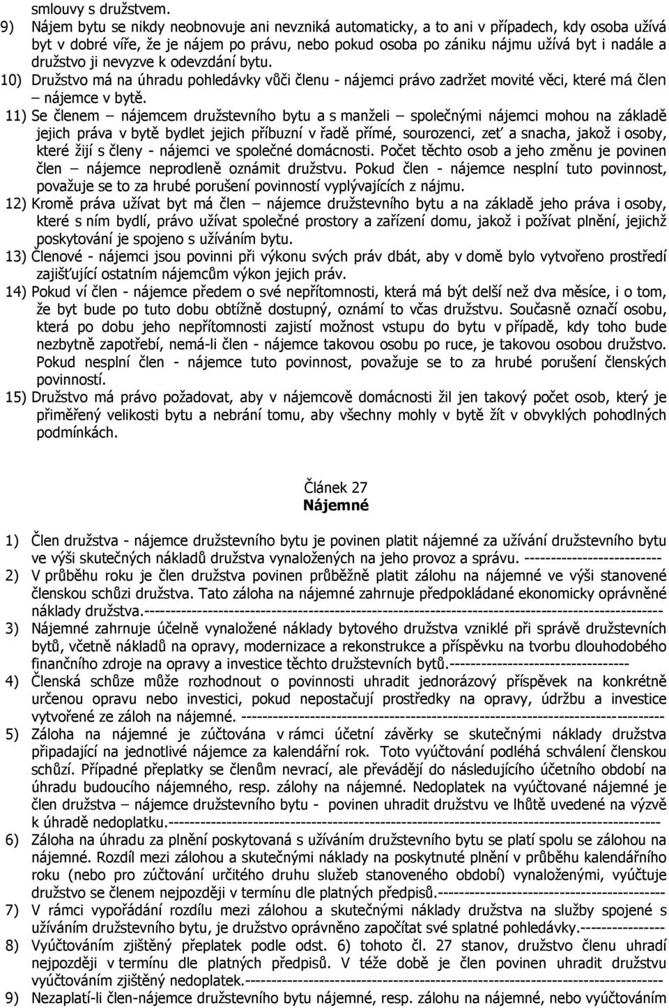 družstvo ji nevyzve k odevzdání bytu. 10) Družstvo má na úhradu pohledávky vůči členu - nájemci právo zadržet movité věci, které má člen nájemce v bytě.