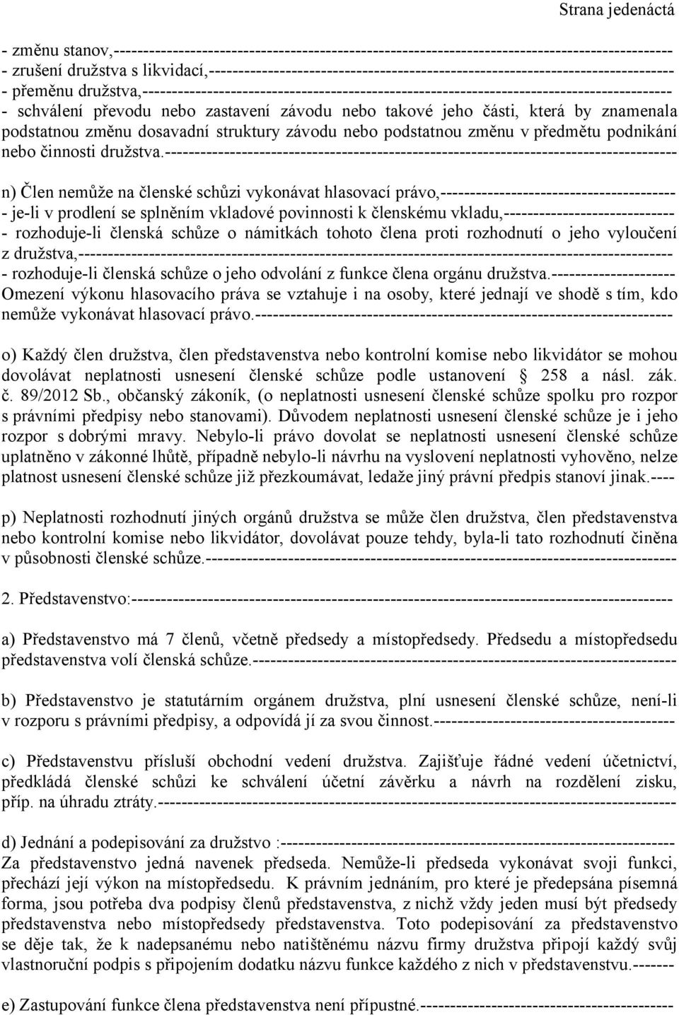 - schválení převodu nebo zastavení závodu nebo takové jeho části, která by znamenala podstatnou změnu dosavadní struktury závodu nebo podstatnou změnu v předmětu podnikání nebo činnosti družstva.