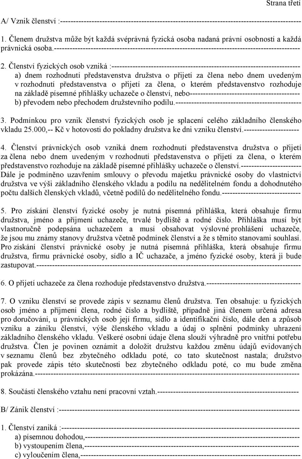 Členství fyzických osob vzniká :------------------------------------------------------------------------ a) dnem rozhodnutí představenstva družstva o přijetí za člena nebo dnem uvedeným v rozhodnutí