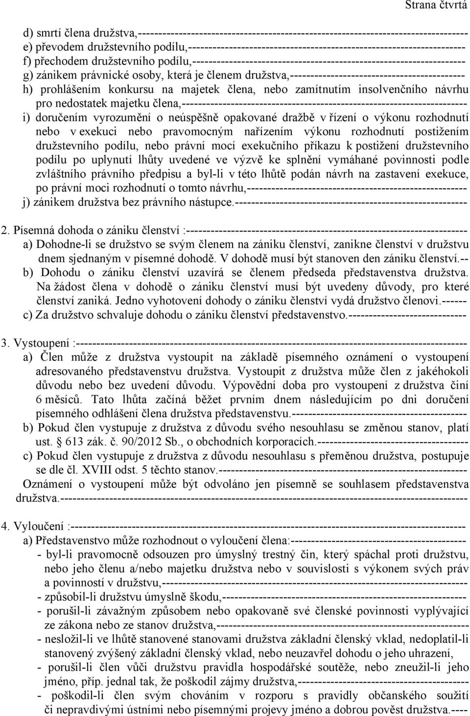 osoby, která je členem družstva,------------------------------------------- h) prohlášením konkursu na majetek člena, nebo zamítnutím insolvenčního návrhu pro nedostatek majetku