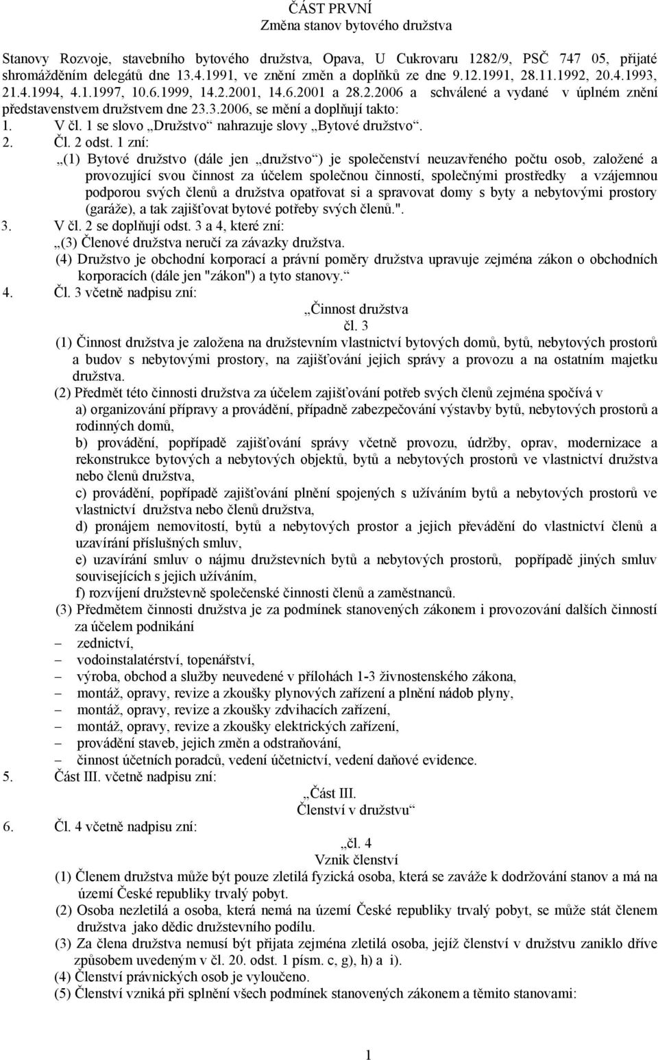 V čl. 1 se slovo Družstvo nahrazuje slovy Bytové družstvo. 2. Čl. 2 odst.