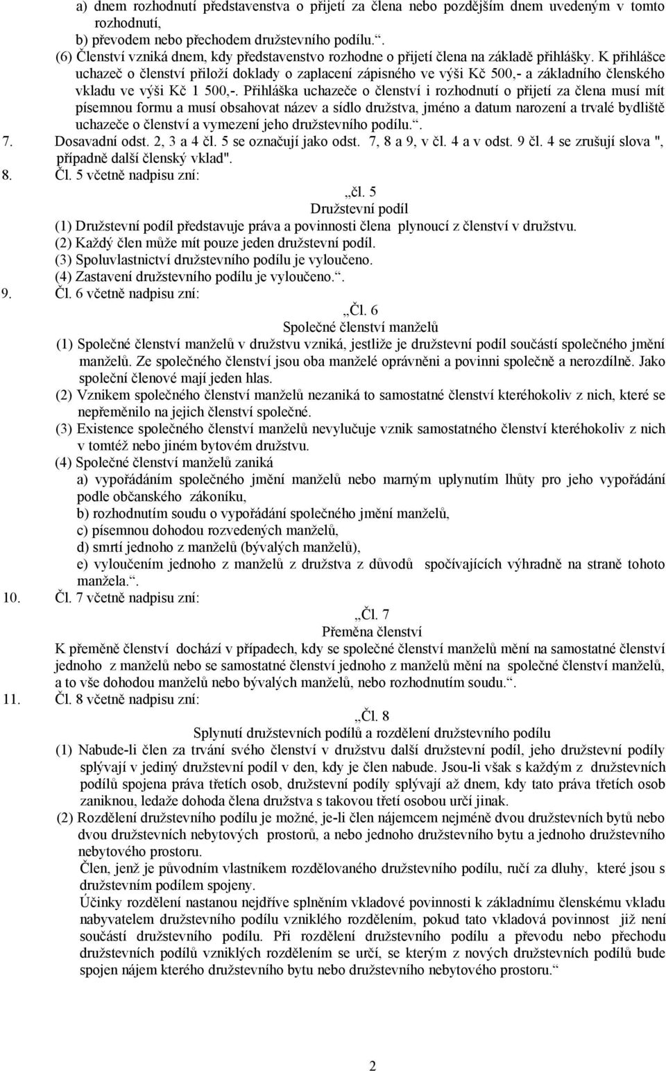 K přihlášce uchazeč o členství přiloží doklady o zaplacení zápisného ve výši Kč 500,- a základního členského vkladu ve výši Kč 1 500,-.