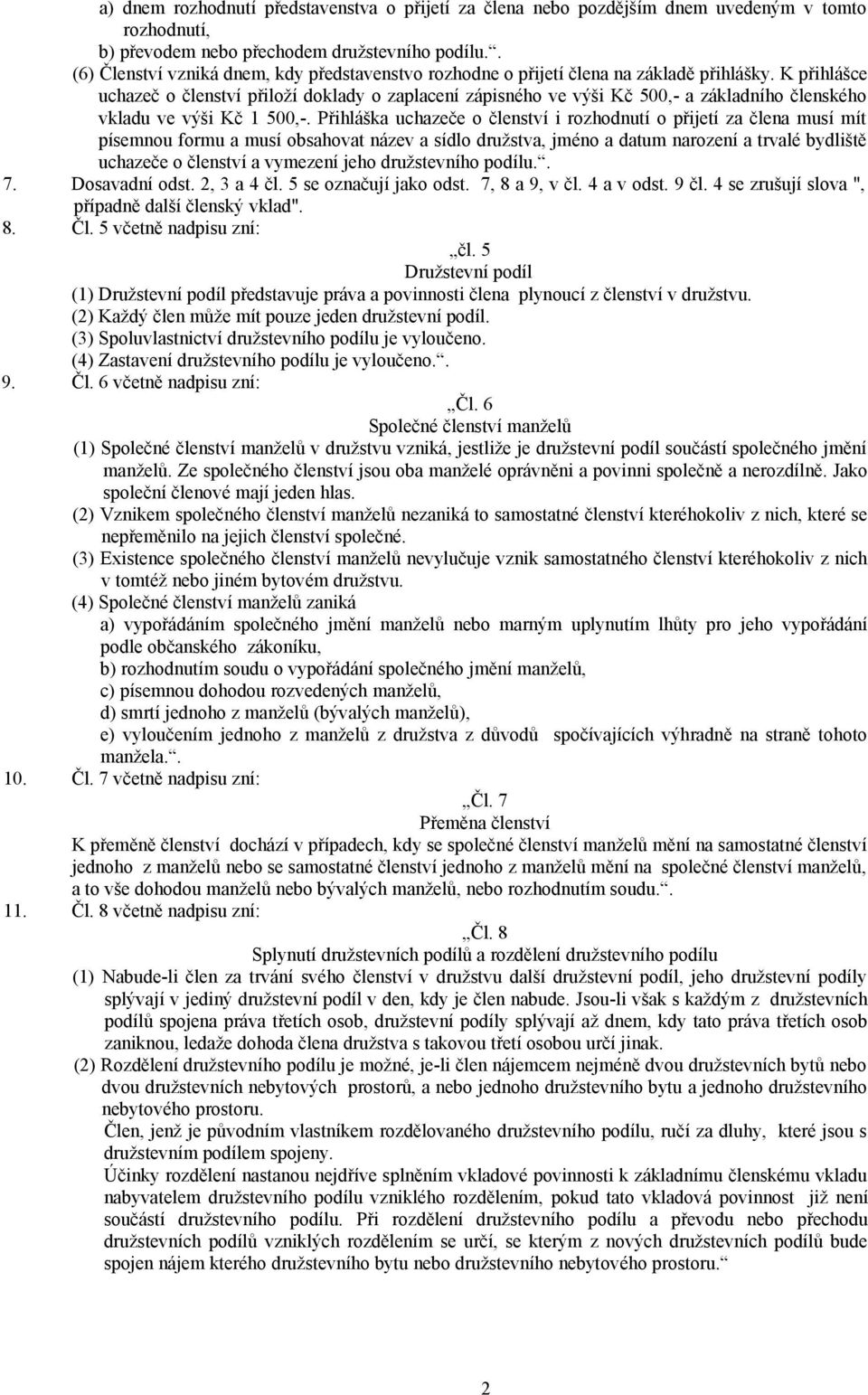 K přihlášce uchazeč o členství přiloží doklady o zaplacení zápisného ve výši Kč 500,- a základního členského vkladu ve výši Kč 1 500,-.