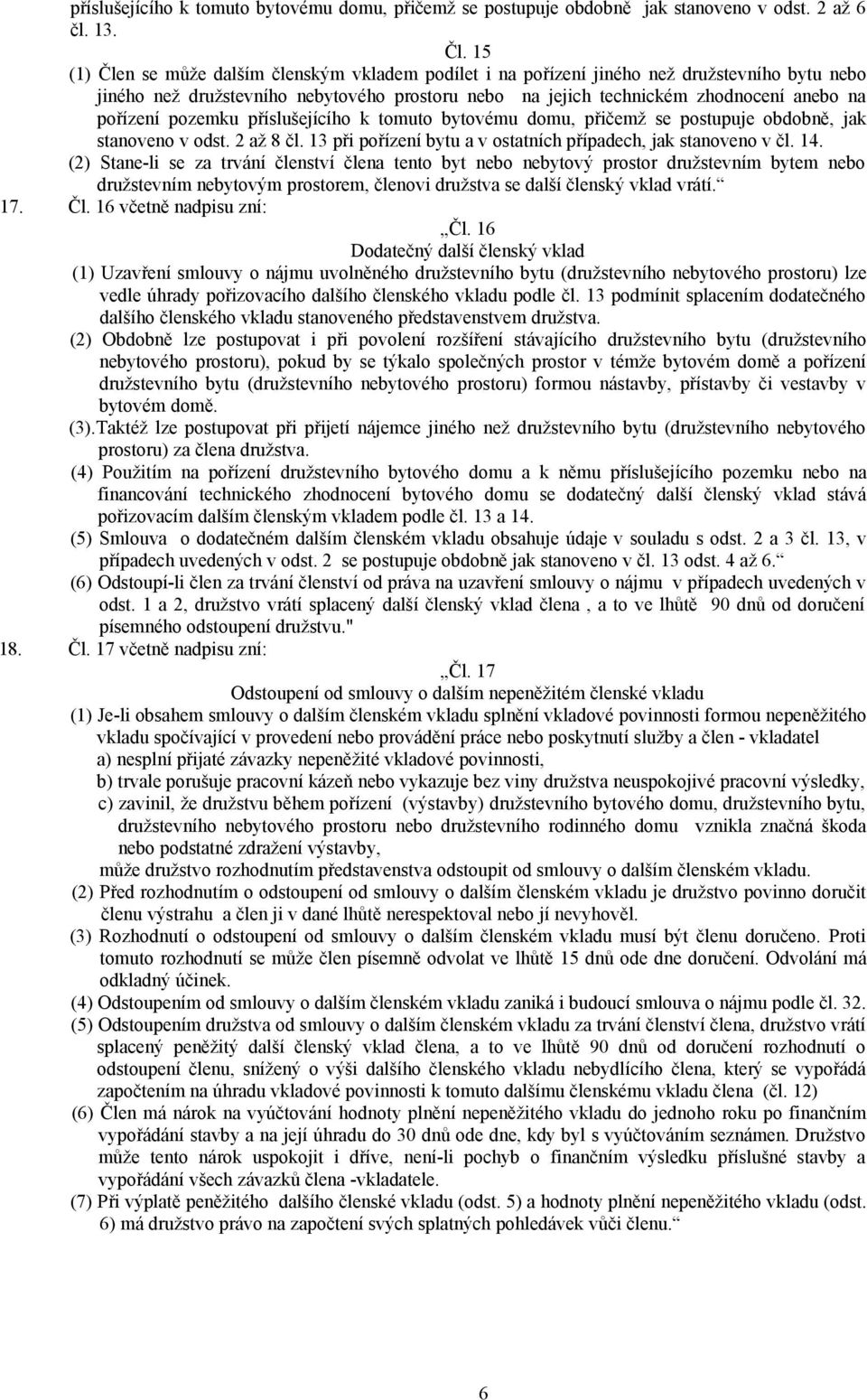 pozemku příslušejícího k tomuto bytovému domu, přičemž se postupuje obdobně, jak stanoveno v odst. 2 až 8 čl. 13 při pořízení bytu a v ostatních případech, jak stanoveno v čl. 14.