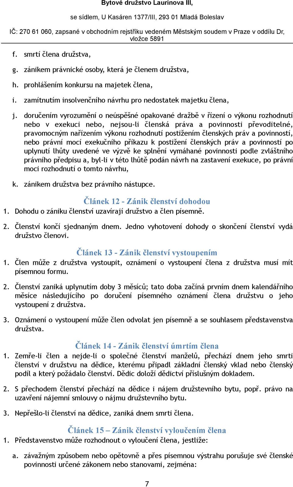 postižením členských práv a povinností, nebo právní mocí exekučního příkazu k postižení členských práv a povinností po uplynutí lhůty uvedené ve výzvě ke splnění vymáhané povinnosti podle zvláštního