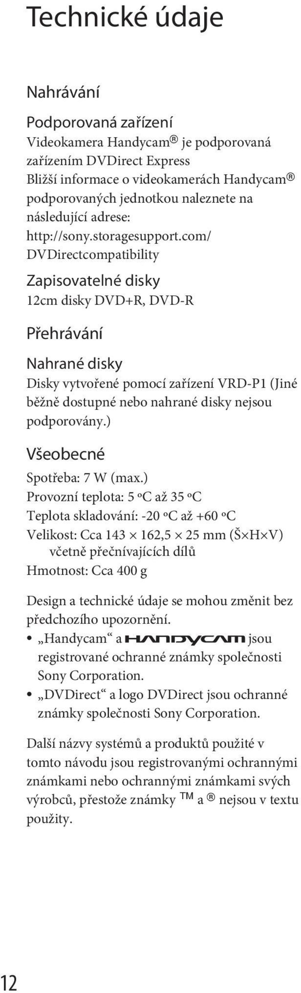 com/ DVDirectcompatibility Zapisovatelné disky 12cm disky DVD+R, DVD-R Přehrávání Nahrané disky Disky vytvořené pomocí zařízení VRD-P1 (Jiné běžně dostupné nebo nahrané disky nejsou podporovány.