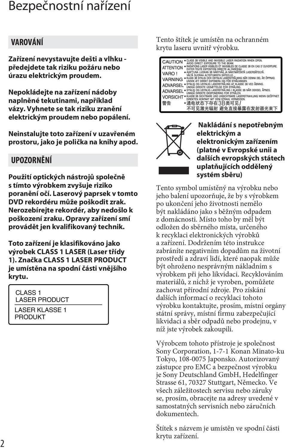 UPOZORNĚNÍ Použití optických nástrojů společně s tímto výrobkem zvyšuje riziko poranění očí. Laserový paprsek v tomto DVD rekordéru může poškodit zrak.