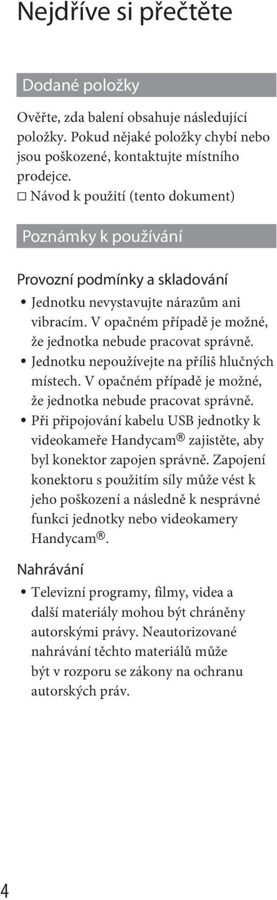 Jednotku nepoužívejte na příliš hlučných místech. V opačném případě je možné, že jednotka nebude pracovat správně.