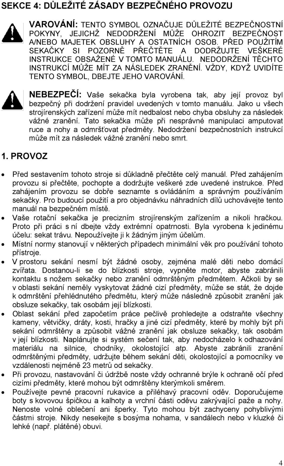 VŽDY, KDYŽ UVIDÍTE TENTO SYMBOL, DBEJTE JEHO VAROVÁNÍ. NEBEZPEČÍ: Vaše sekačka byla vyrobena tak, aby její provoz byl bezpečný při dodržení pravidel uvedených v tomto manuálu.