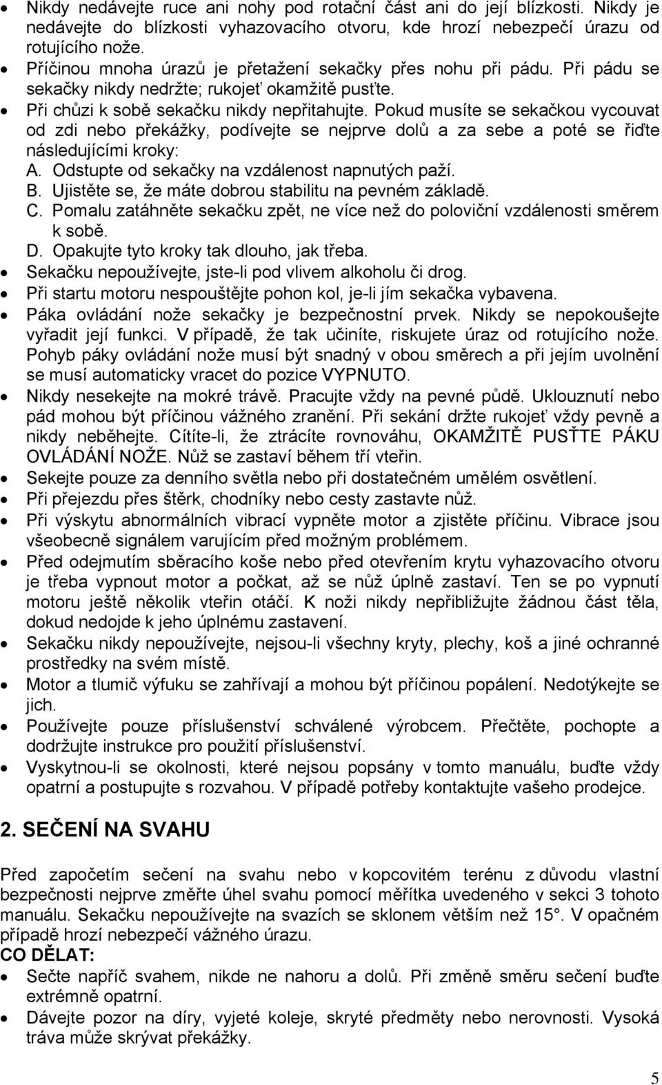 Pokud musíte se sekačkou vycouvat od zdi nebo překážky, podívejte se nejprve dolů a za sebe a poté se řiďte následujícími kroky: A. Odstupte od sekačky na vzdálenost napnutých paží. B.