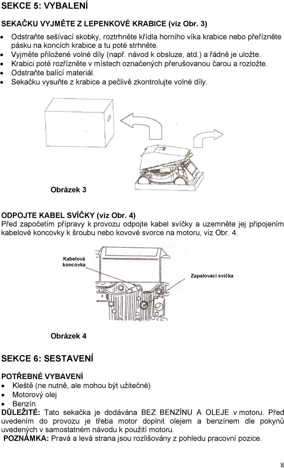 Sekačku vysuňte z krabice a pečlivě zkontrolujte volné díly. Obrázek 3 ODPOJTE KABEL SVÍČKY (viz Obr.