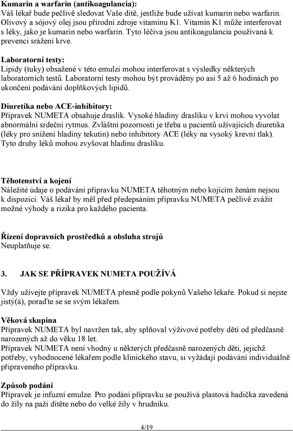 Laboratorní testy: Lipidy (tuky) obsažené v této emulzi mohou interferovat s výsledky některých laboratorních testů.