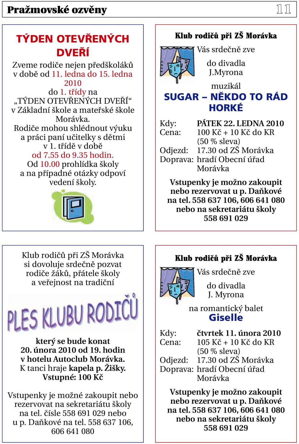 Klub rodičů při ZŠ Morávka Vás srdečně zve do divadla J.Myrona muzikál SUGAR NĚKDO TO RÁD HORKÉ Kdy: PÁTEK 22. LEDNA 2010 Cena: 100 Kč + 10 Kč do KR (50 % sleva) Odjezd: 17.