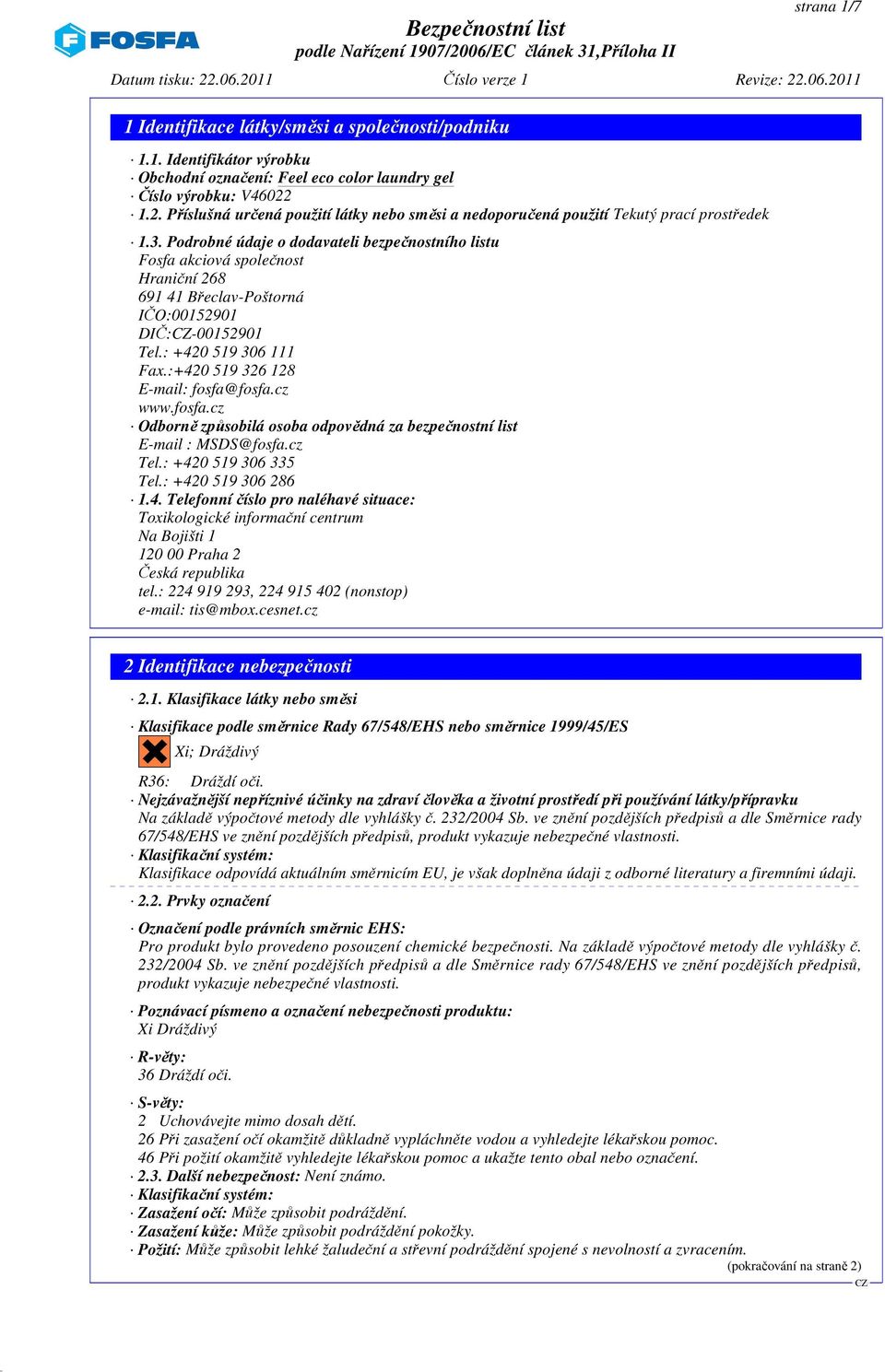 :+420 519 326 128 E-mail: fosfa@fosfa.cz www.fosfa.cz Odborně způsobilá osoba odpovědná za bezpečnostní list E-mail : MSDS@fosfa.cz Tel.: +420 519 306 335 Tel.: +420 519 306 286 1.4. Telefonní číslo pro naléhavé situace: Toxikologické informační centrum Na Bojišti 1 120 00 Praha 2 Česká republika tel.