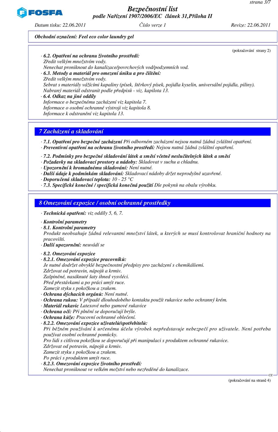 Odkaz na jiné oddíly Informace o bezpečnému zacházení viz kapitola 7. Informace o osobní ochranné výstroji viz kapitola 8. Informace k odstranění viz kapitola 13