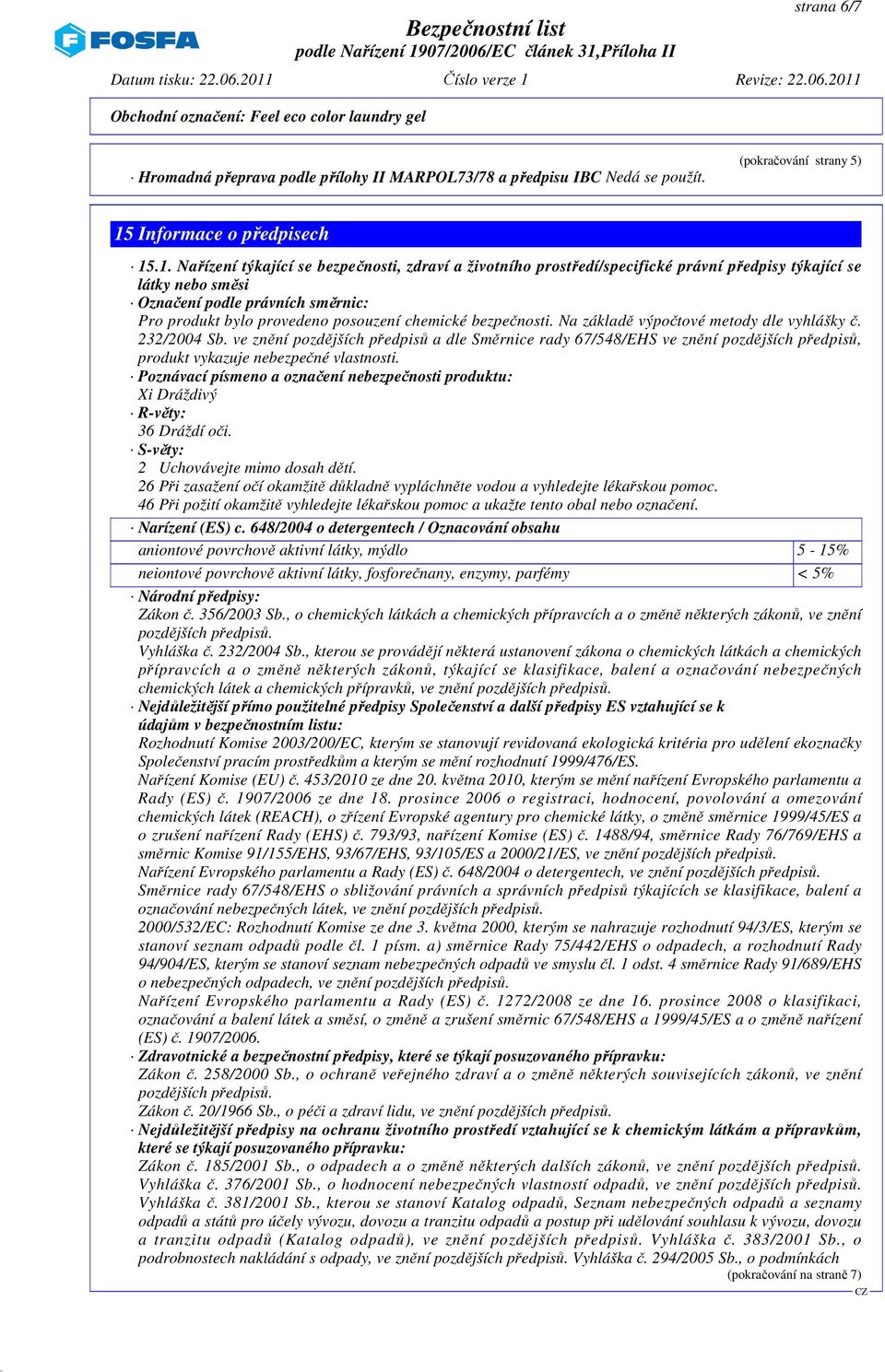 .1. Nařízení týkající se bezpečnosti, zdraví a životního prostředí/specifické právní předpisy týkající se látky nebo směsi Označení podle právních směrnic: Pro produkt bylo provedeno posouzení