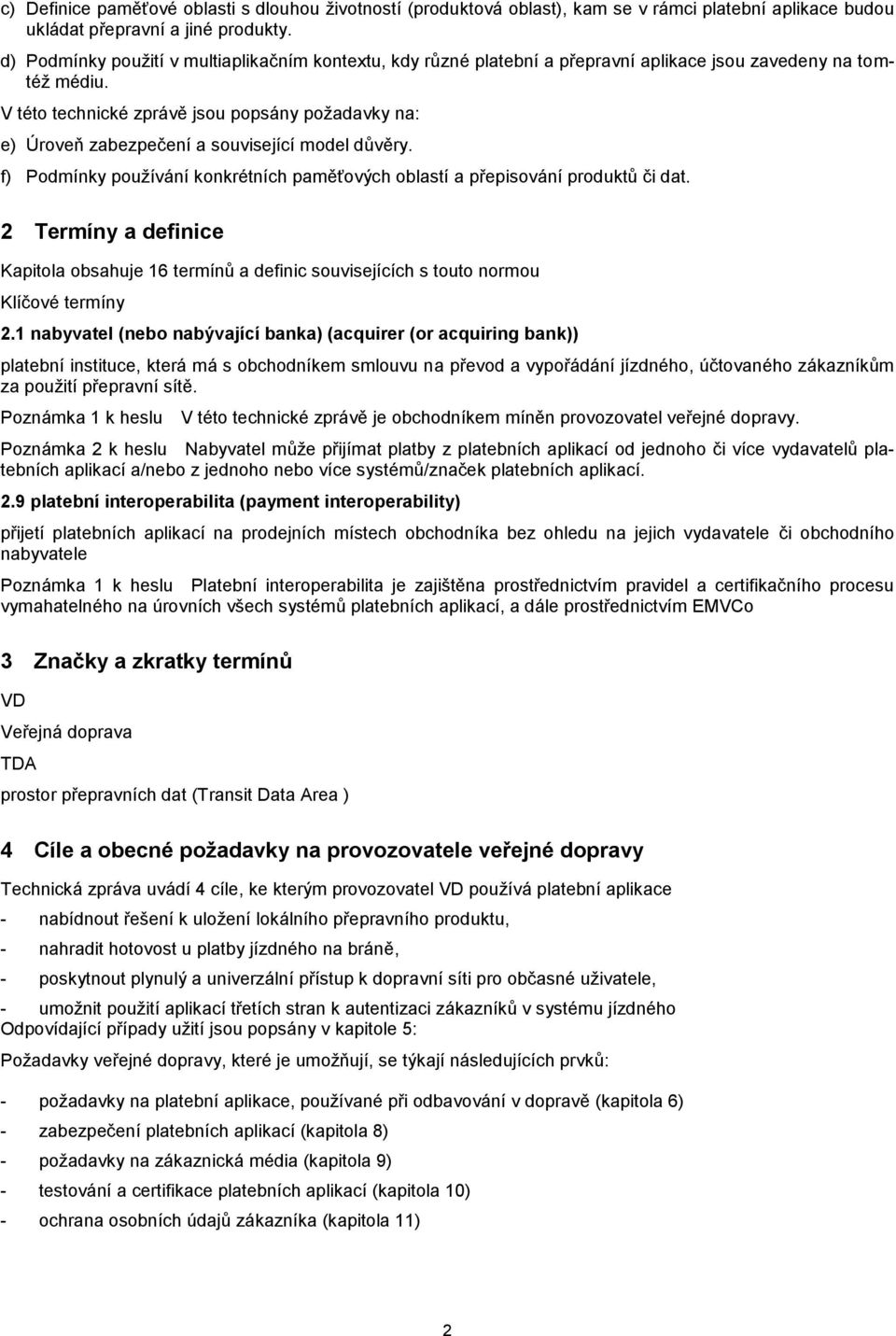 V této technické zprávě jsou popsány požadavky na: e) Úroveň zabezpečení a související model důvěry. f) Podmínky používání konkrétních paměťových oblastí a přepisování produktů či.