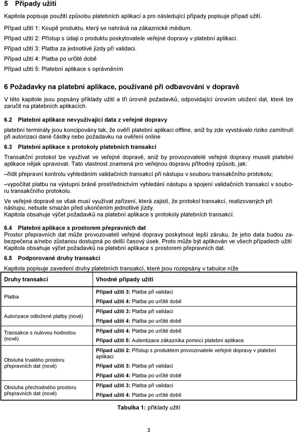 Případ užití 5: Platební aplikace s oprávněním 6 Požadavky na platební aplikace, používané při odbavování v dopravě V této kapitole jsou popsány příklady užití a tři úrovně požadavků, odpovídající