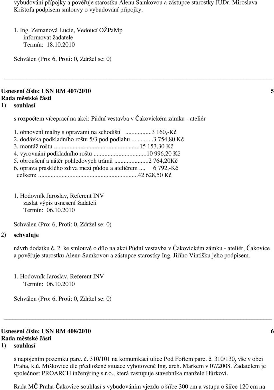 obnovení malby s opravami na schodišti...3 160,-Kč 2. dodávka podkladního roštu 5/3 pod podlahu...3 754,80 Kč 3. montáž roštu...15 153,30 Kč 4. vyrovnání podkladního roštu...10 996,20 Kč 5.