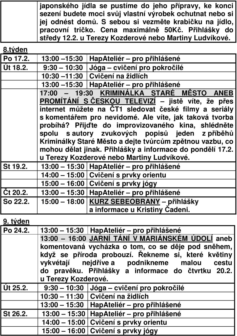 10:30 11:30 Cvičení na židlích 17:00 19:30 KRIMINÁLKA STARÉ MĚSTO ANEB PROMÍTÁNÍ S ČESKOU TELEVIZÍ jistě víte, že přes internet můžete na ČT1 sledovat české filmy a seriály s komentářem pro nevidomé.