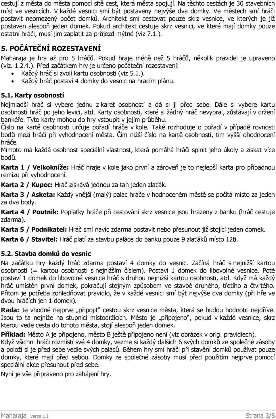 Pokud architekt cestuje skrz vesnici, ve které mají domky pouze ostatní hráči, musí jim zaplatit za průjezd mýtné (viz 7.1.). 5. POČÁTEČNÍ ROZESTAVENÍ Maharaja je hra až pro 5 hráčů.