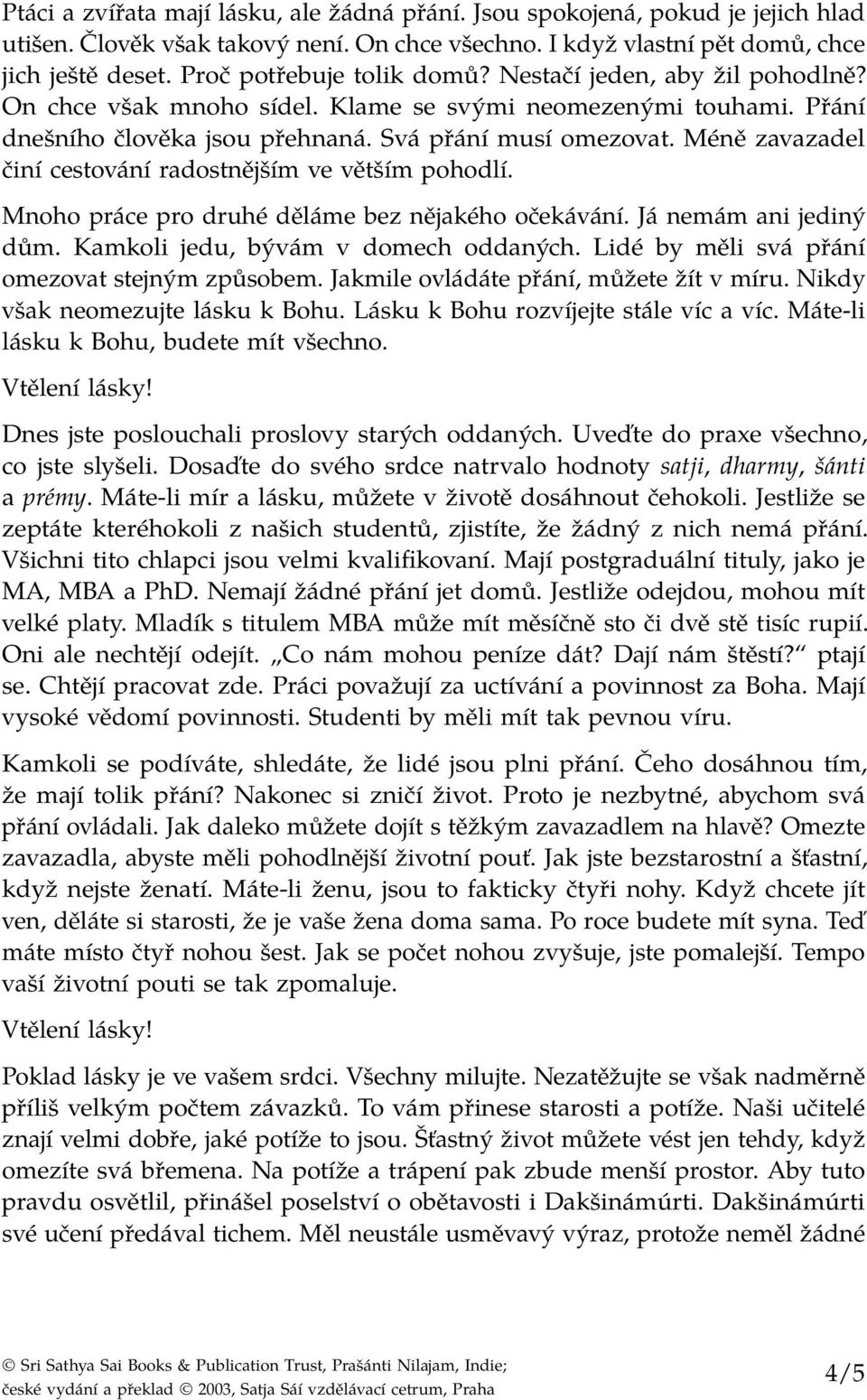 Méně zavazadel činí cestování radostnějším ve větším pohodlí. Mnoho práce pro druhé děláme bez nějakého očekávání. Já nemám ani jediný dům. Kamkoli jedu, bývám v domech oddaných.