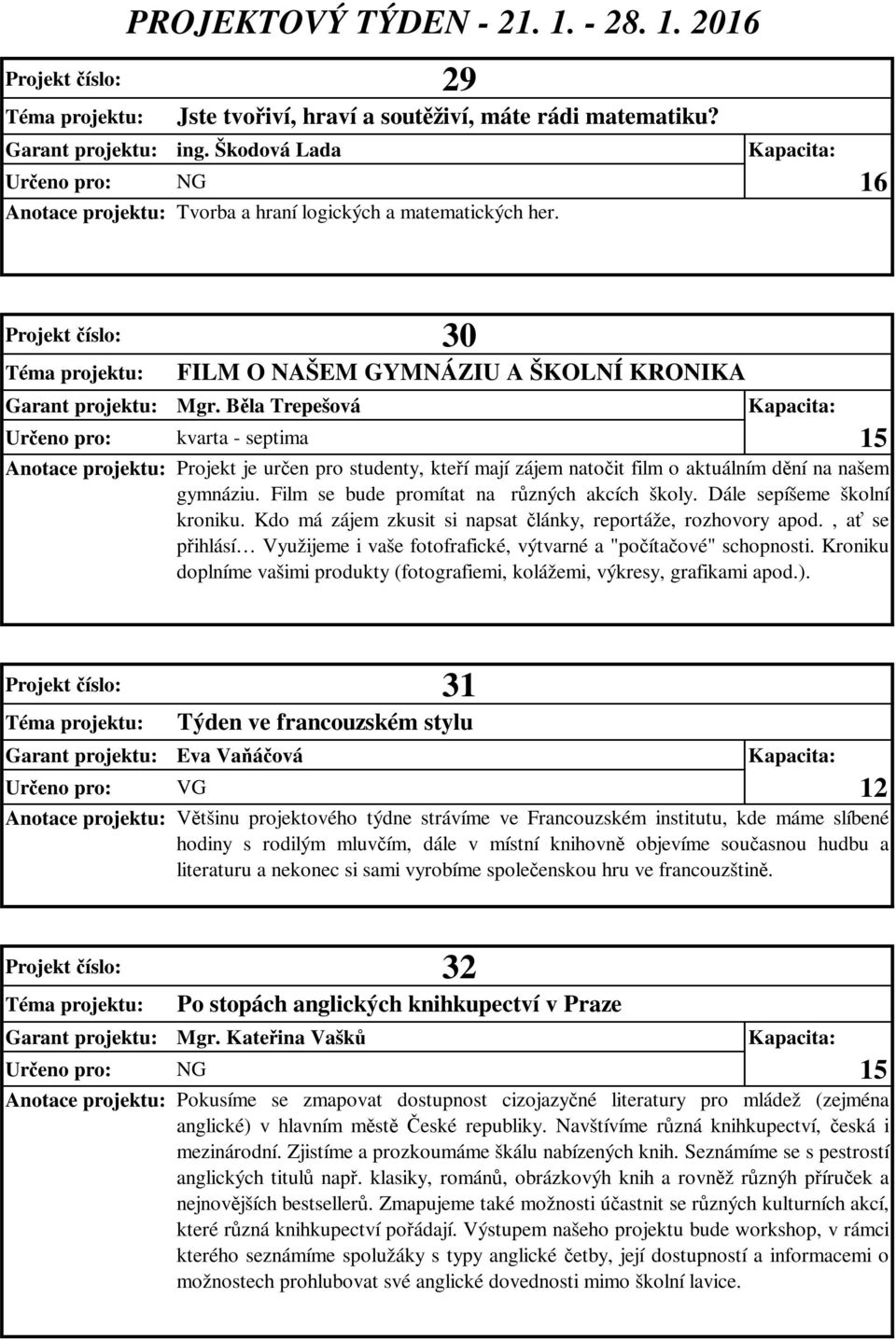 Bla Trepešová Kapacita: Ureno pro: kvarta - septima 15 Anotace projektu: Projekt je uren pro studenty, kteí mají zájem natoit film o aktuálním dní na našem gymnáziu.