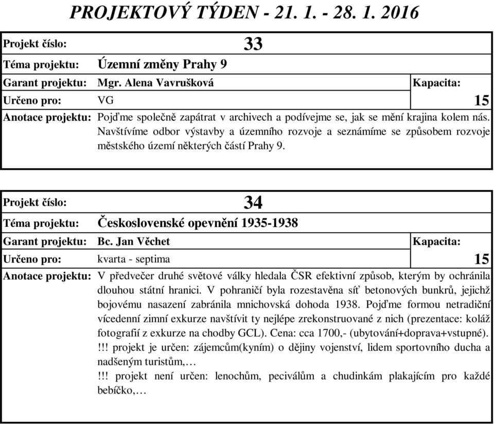 Jan Vchet Kapacita: Ureno pro: kvarta - septima 15 Anotace projektu: V pedveer druhé svtové války hledala SR efektivní zpsob, kterým by ochránila dlouhou státní hranici.