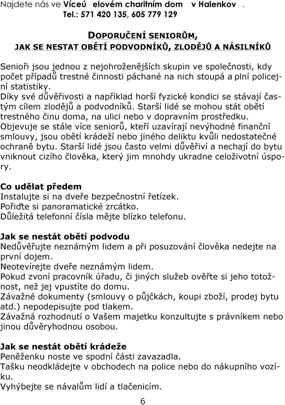 páchané na nich stoupá a plní policejní statistiky. Díky své důvěřivosti a například horší fyzické kondici se stávají častým cílem zlodějů a podvodníků.