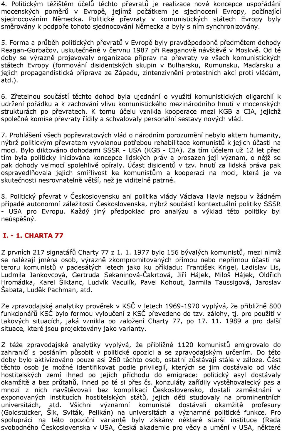 Forma a průběh politických převratů v Evropě byly pravděpodobně předmětem dohody Reagan-Gorbačov, uskutečněné v červnu 1987 při Reaganově návštěvě v Moskvě.