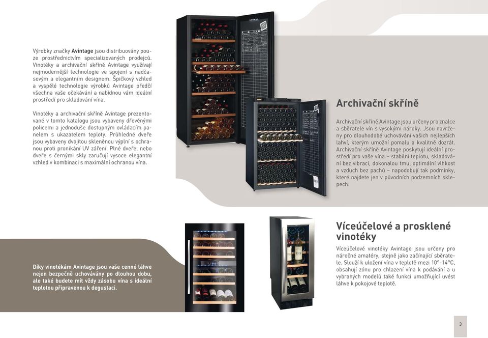 Špičkový vzhled a vyspělé technologie výrobků Avintage předčí všechna vaše očekávání a nabídnou vám ideální prostředí pro skladování vína.