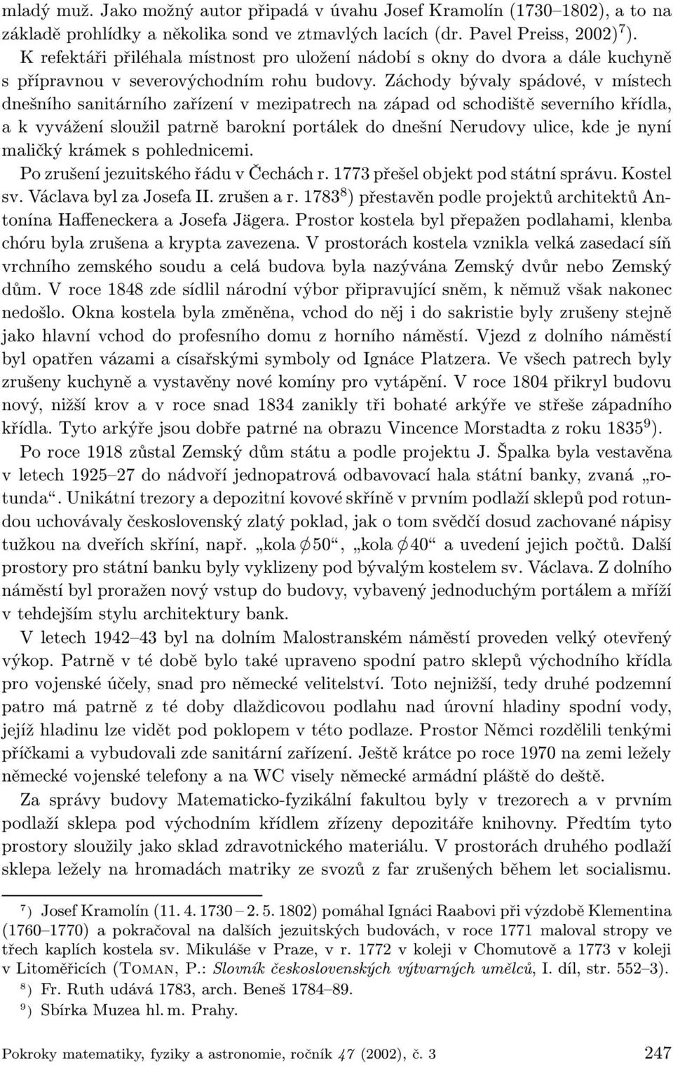 Záchody bývaly spádové, v místech dnešního sanitárního zařízení v mezipatrech na západ od schodiště severního křídla, a k vyvážení sloužil patrně barokní portálek do dnešní Nerudovy ulice, kde je