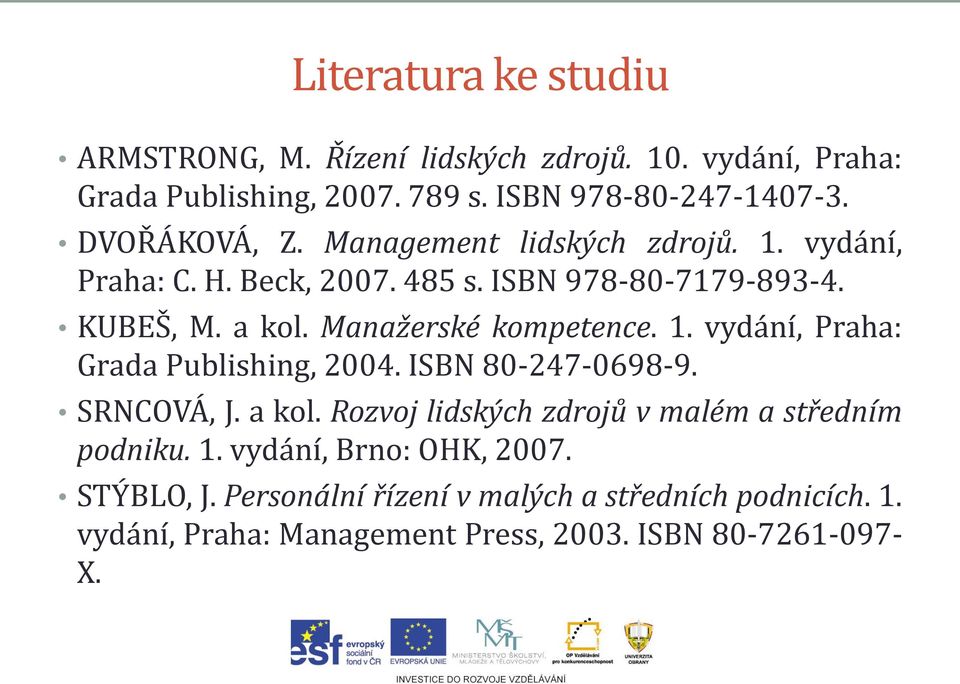 Manažerské kompetence. 1. vydání, Praha: Grada Publishing, 2004. ISBN 80-247-0698-9. SRNCOVÁ, J. a kol.