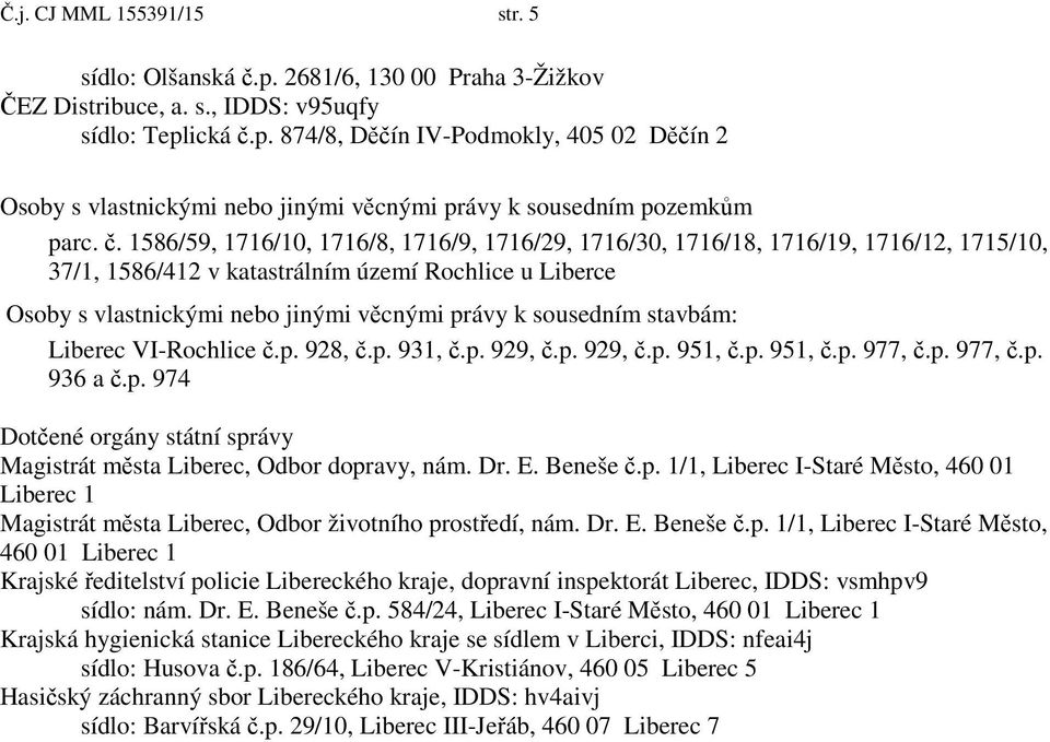 sousedním stavbám: Liberec VI-Rochlice.p. 928,.p. 931,.p. 929,.p. 929,.p. 951,.p. 951,.p. 977,.p. 977,.p. 936 a.p. 974 Dot ené orgány státní správy Magistrát m sta Liberec, Odbor dopravy, nám. Dr. E.