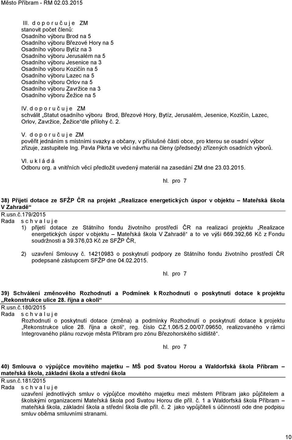 d o p o r u č u j e ZM schválit Statut osadního výboru Brod, Březové Hory, Bytíz, Jerusalém, Jesenice, Kozičín, Lazec, Orlov, Zavržice, Žežice dle přílohy č. 2. V.