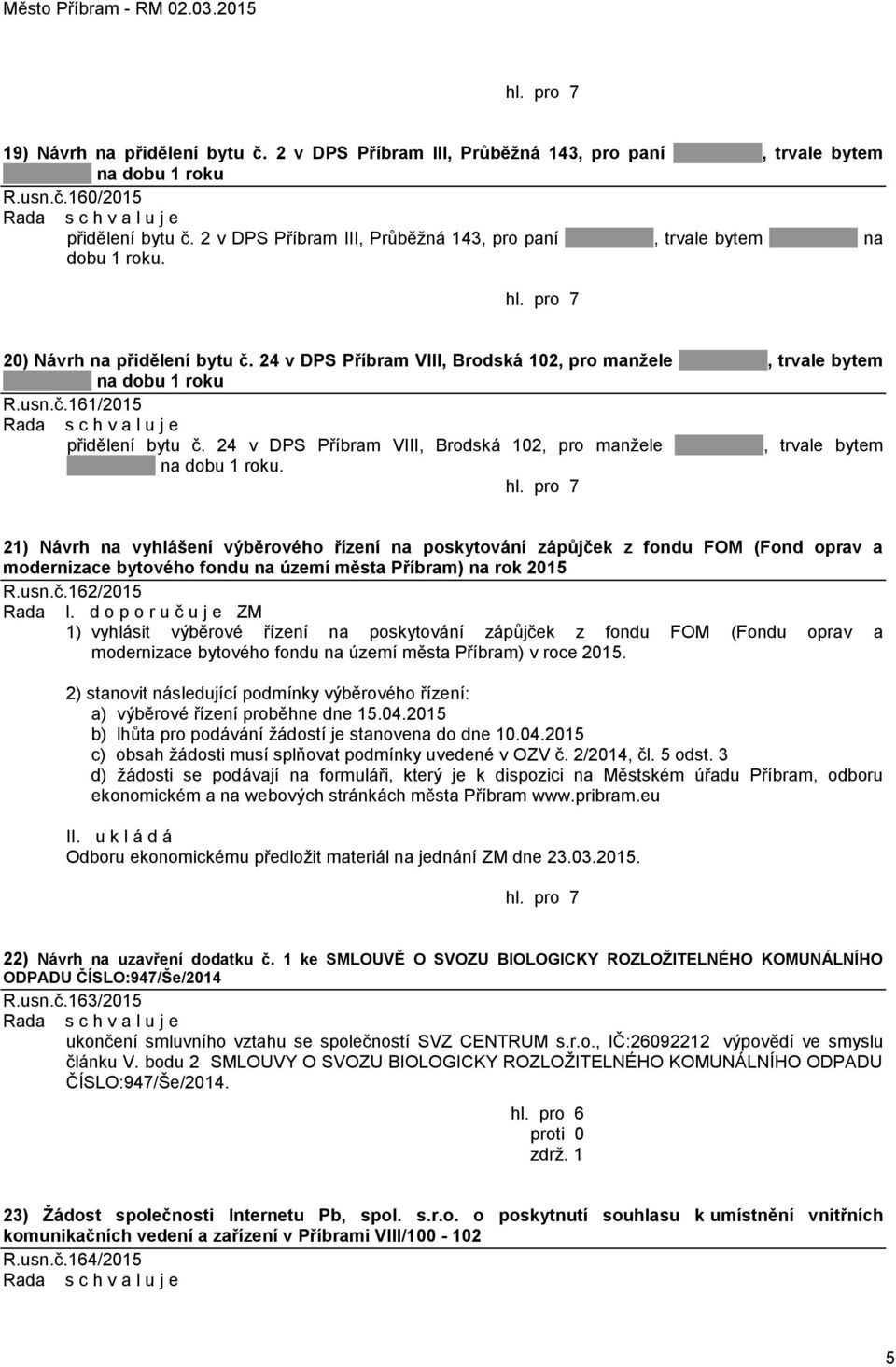 24 v DPS Příbram VIII, Brodská 102, pro manžele, trvale bytem na dobu 1 roku.